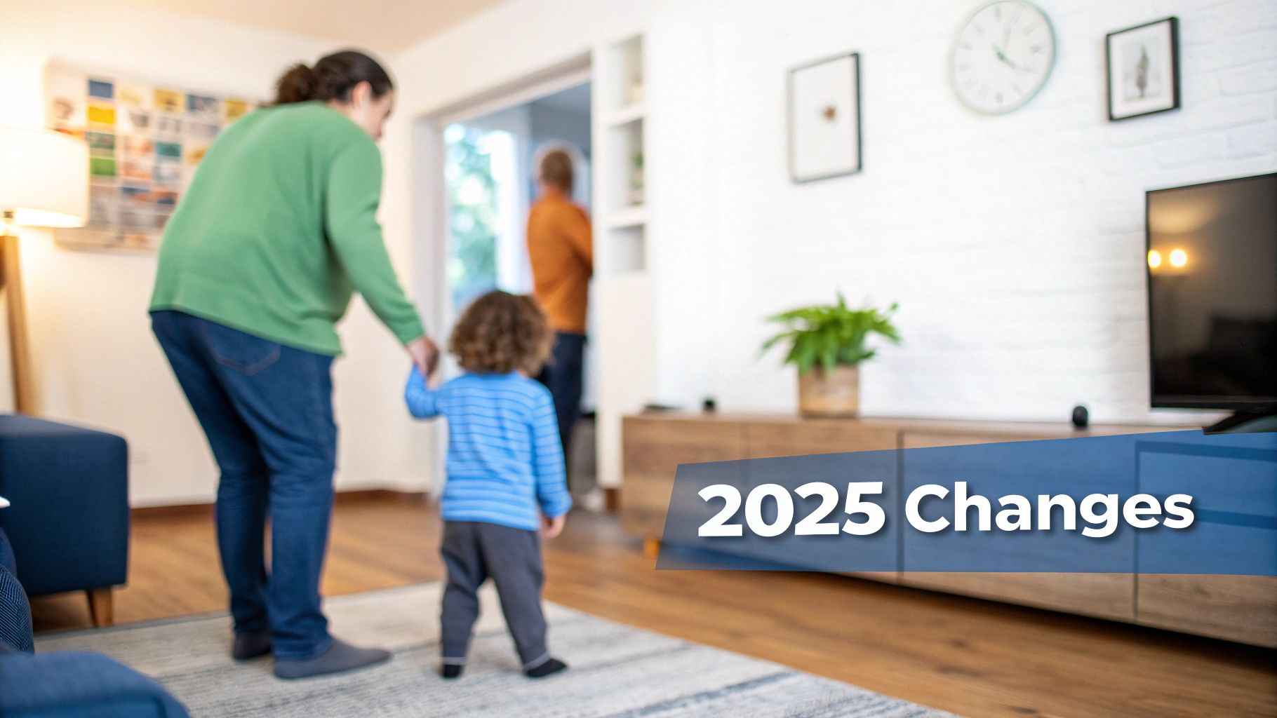A person and child holding hands in a bright living room with a '2025 Changes' overlay.